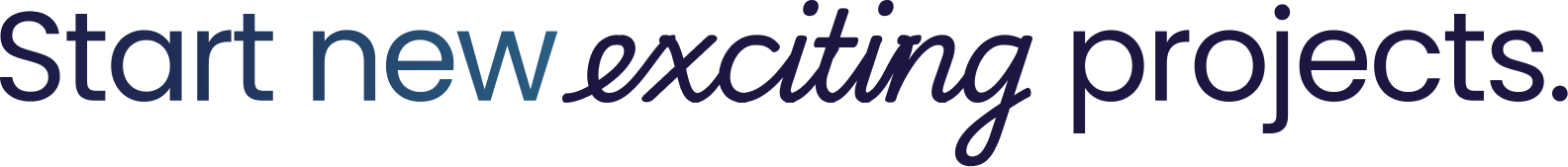 Start new exciting projects.